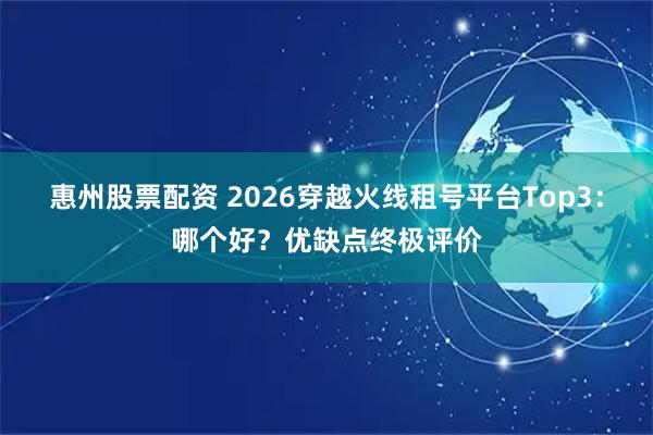 惠州股票配资 2026穿越火线租号平台Top3:哪个好?优缺点终极评价