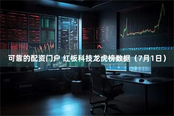 可靠的配资门户 红板科技龙虎榜数据（7月1日）